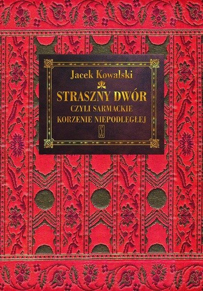 Okładka: Straszny Dwór czyli sarmackie korzenie Niepodległej