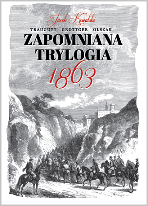 Okładka: Zapomniana trylogia 1863. Traugutt – Grottger – Olszak