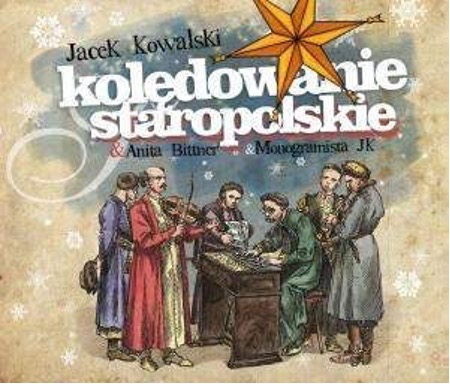 Okładka: Jacek Kowalski (śpiew), Anita Murawka (aranżacje, kierownictwo muzyczne), zespół Monogramista JK, Kolędowanie staropolskie