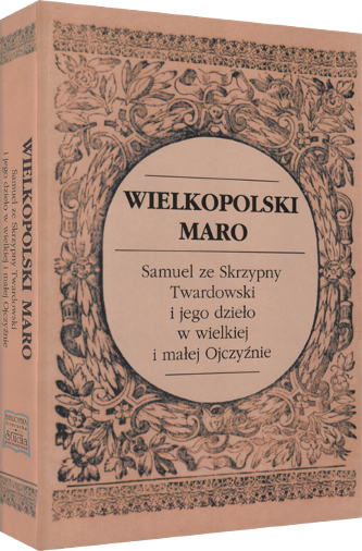 Okładka: Wielkopolski Maro. Samuel ze Skrzypny i jego dzieło w Wielkiej i malej ojczyznie